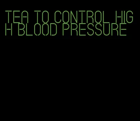 tea to control high blood pressure