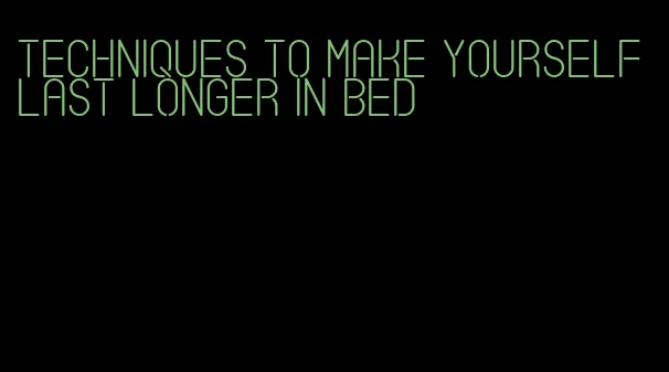 techniques to make yourself last longer in bed