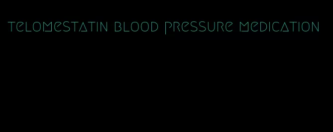 telomestatin blood pressure medication
