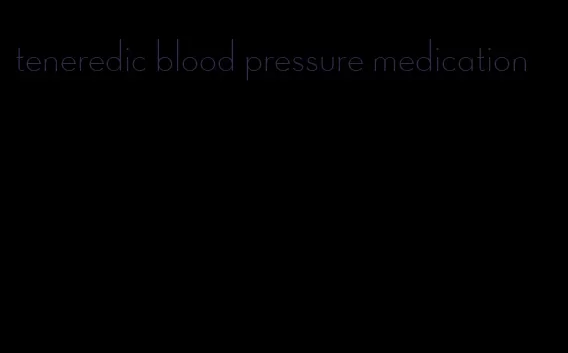 teneredic blood pressure medication