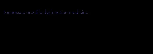 tennessee erectile dysfunction medicine