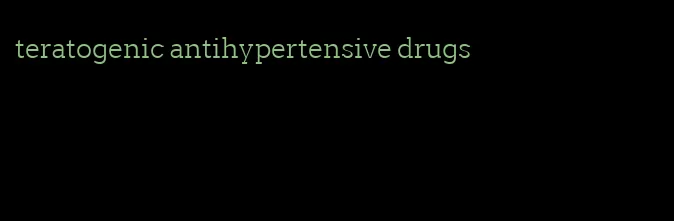 teratogenic antihypertensive drugs