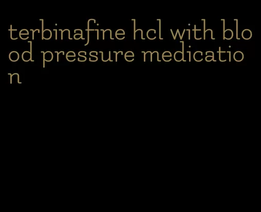 terbinafine hcl with blood pressure medication