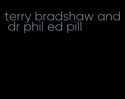 terry bradshaw and dr phil ed pill