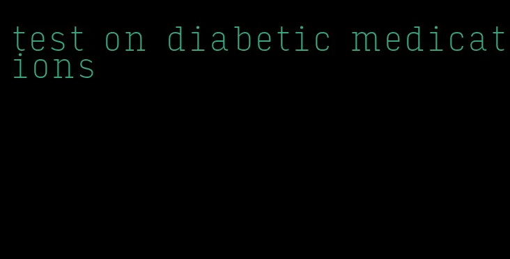 test on diabetic medications