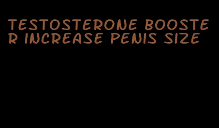 testosterone booster increase penis size
