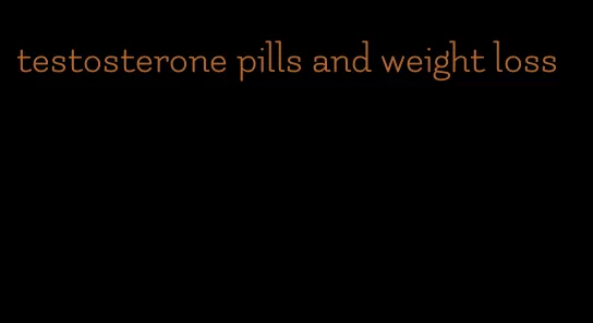 testosterone pills and weight loss