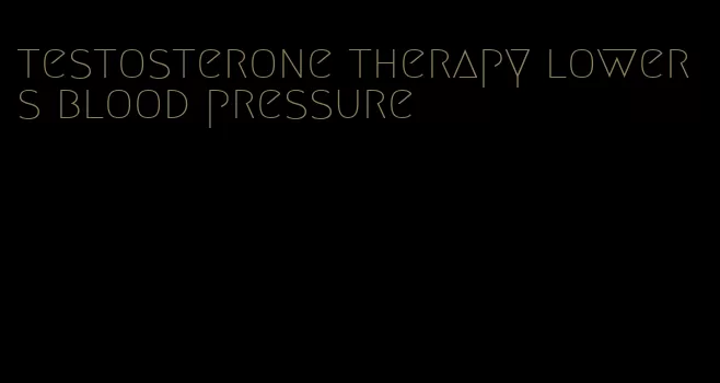 testosterone therapy lowers blood pressure