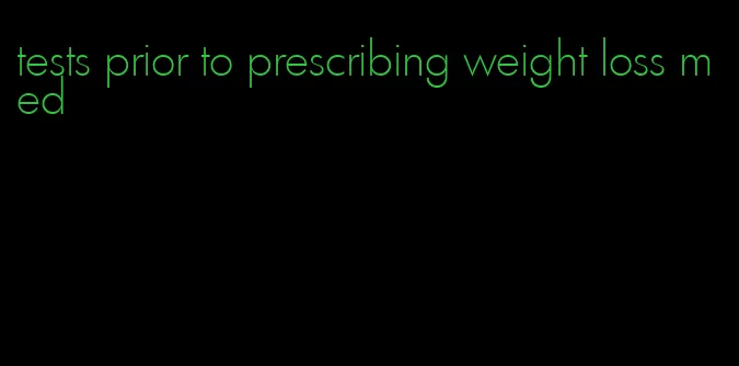 tests prior to prescribing weight loss med
