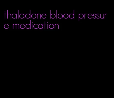 thaladone blood pressure medication