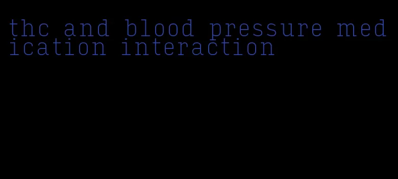 thc and blood pressure medication interaction