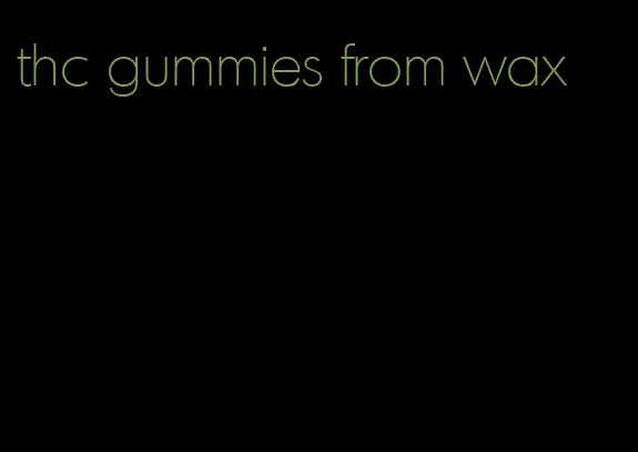 thc gummies from wax