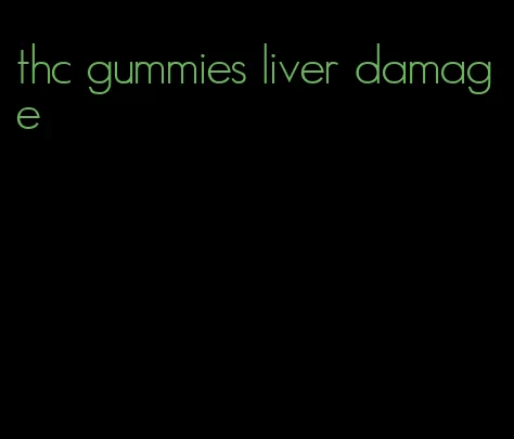 thc gummies liver damage