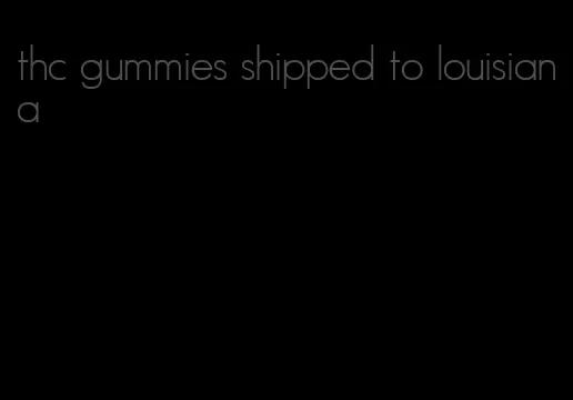 thc gummies shipped to louisiana