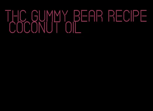 thc gummy bear recipe coconut oil