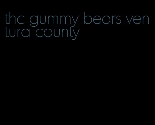 thc gummy bears ventura county