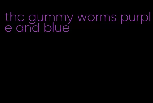 thc gummy worms purple and blue