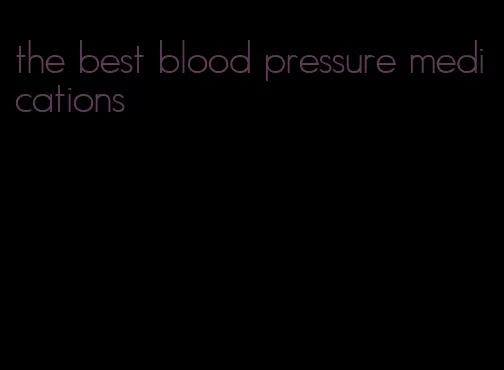 the best blood pressure medications