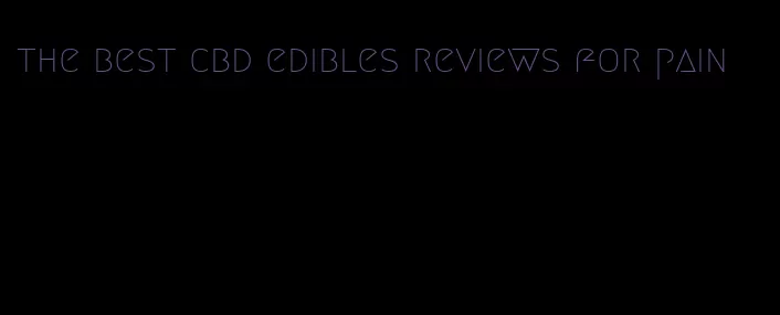 the best cbd edibles reviews for pain