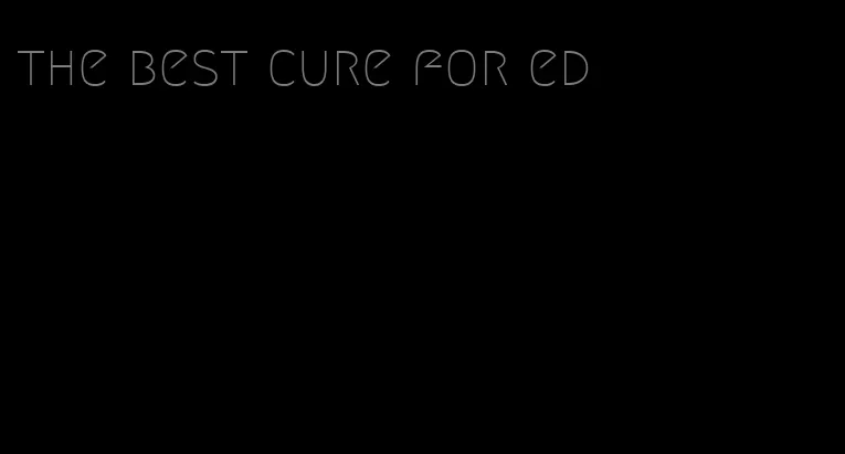 the best cure for ed