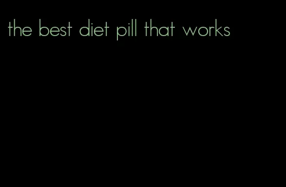 the best diet pill that works