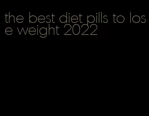 the best diet pills to lose weight 2022
