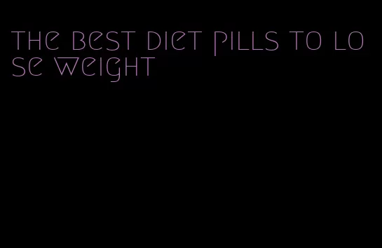 the best diet pills to lose weight