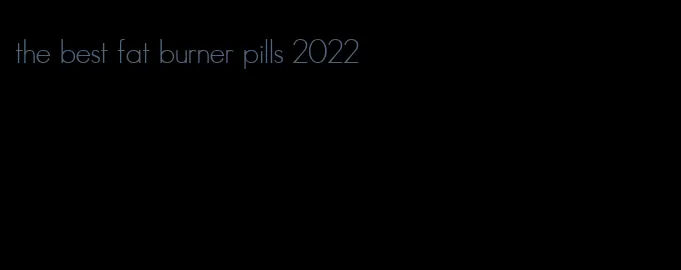 the best fat burner pills 2022