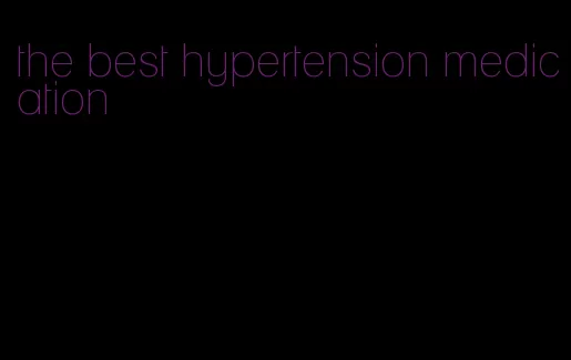 the best hypertension medication