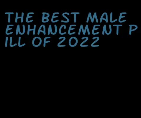 the best male enhancement pill of 2022