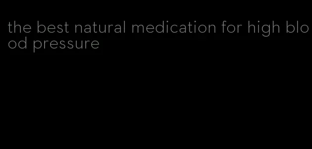 the best natural medication for high blood pressure
