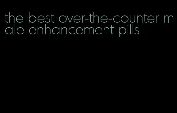 the best over-the-counter male enhancement pills