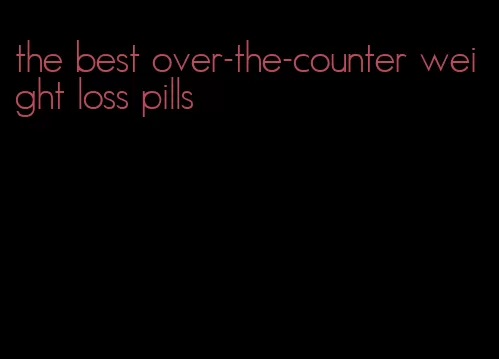 the best over-the-counter weight loss pills
