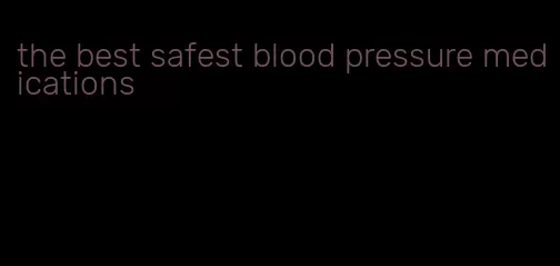 the best safest blood pressure medications