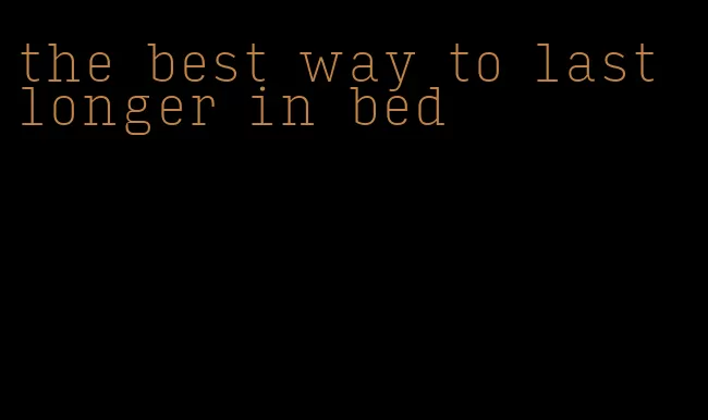 the best way to last longer in bed