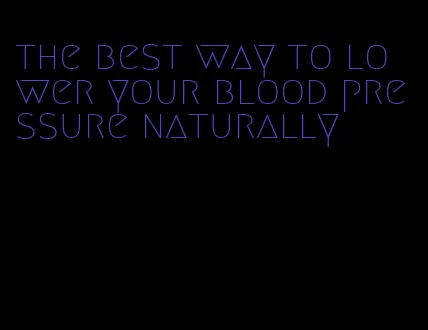 the best way to lower your blood pressure naturally