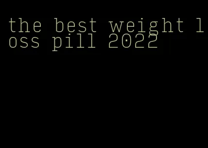 the best weight loss pill 2022