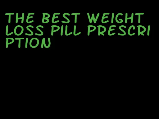 the best weight loss pill prescription