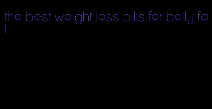 the best weight loss pills for belly fat