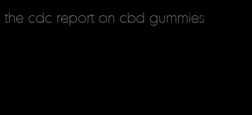 the cdc report on cbd gummies