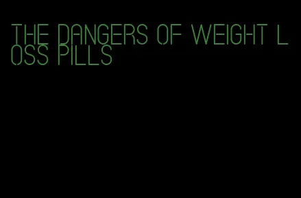 the dangers of weight loss pills