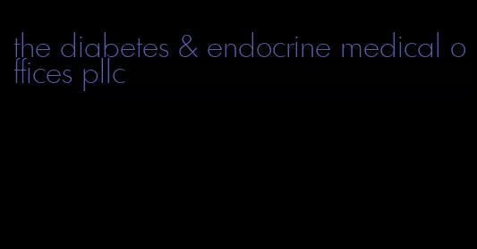 the diabetes & endocrine medical offices pllc