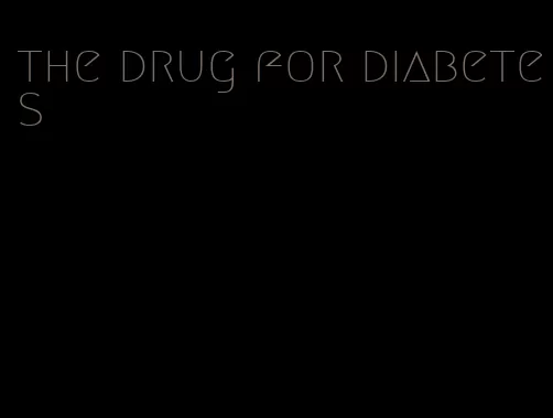 the drug for diabetes