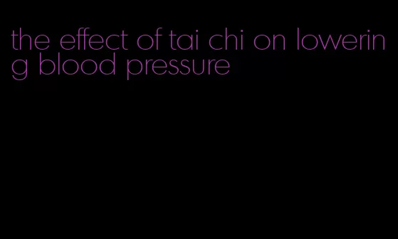 the effect of tai chi on lowering blood pressure