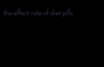 the effect rate of diet pills