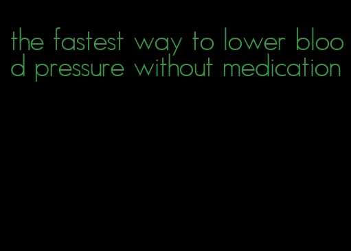 the fastest way to lower blood pressure without medication