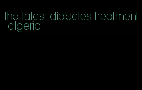 the latest diabetes treatment algeria