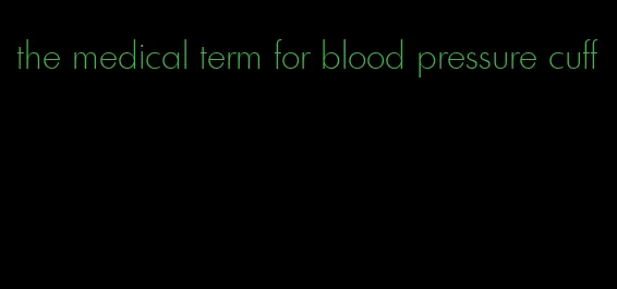 the medical term for blood pressure cuff
