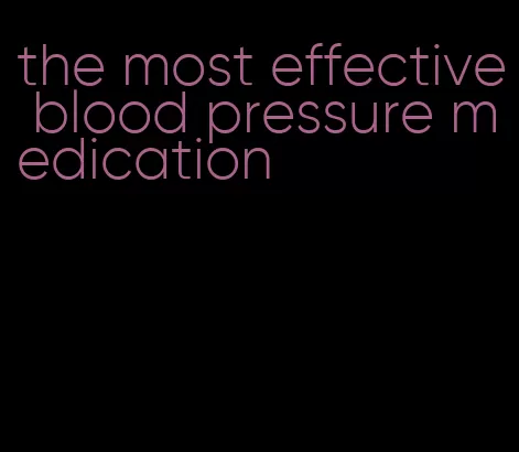 the most effective blood pressure medication
