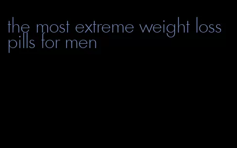 the most extreme weight loss pills for men